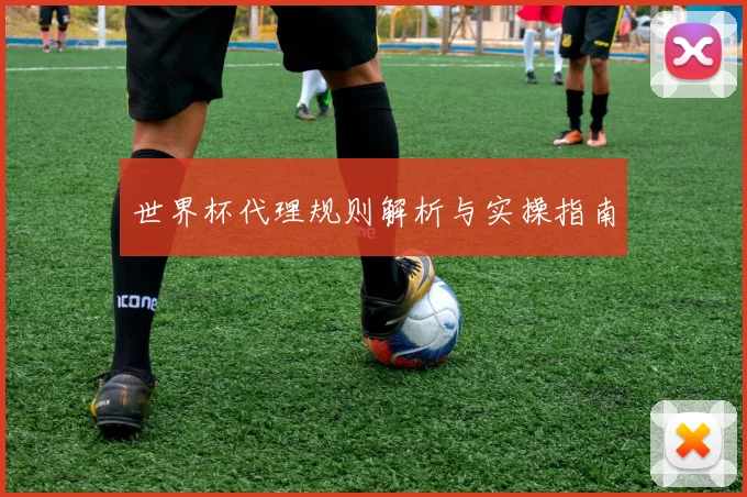 世界杯代理规则解析与实操指南